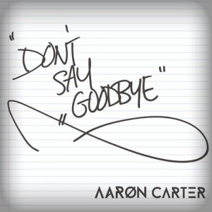 Aaron Carter Don't Say Goodbye, 2017