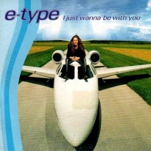 Album E-Type - I Just Wanna Be With You