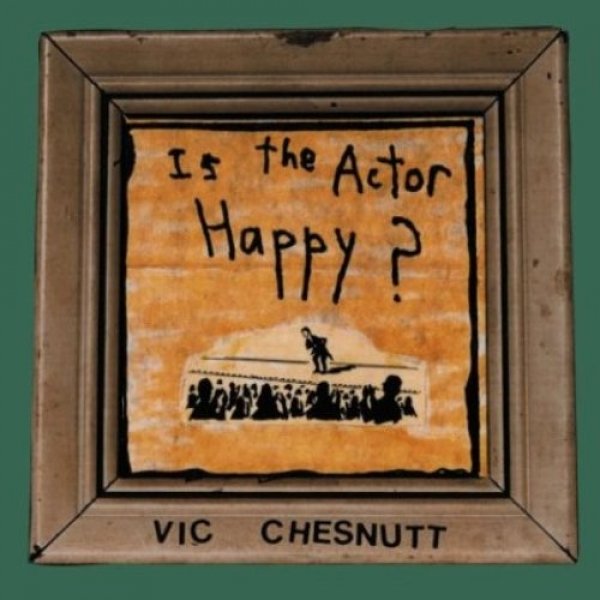 Album Vic Chesnutt - Is the Actor Happy?