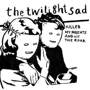 Album The Twilight Sad - Killed My Parents and Hit the Road