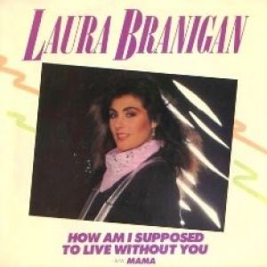 Laura Branigan How Am I Supposed to Live Without You, 1983