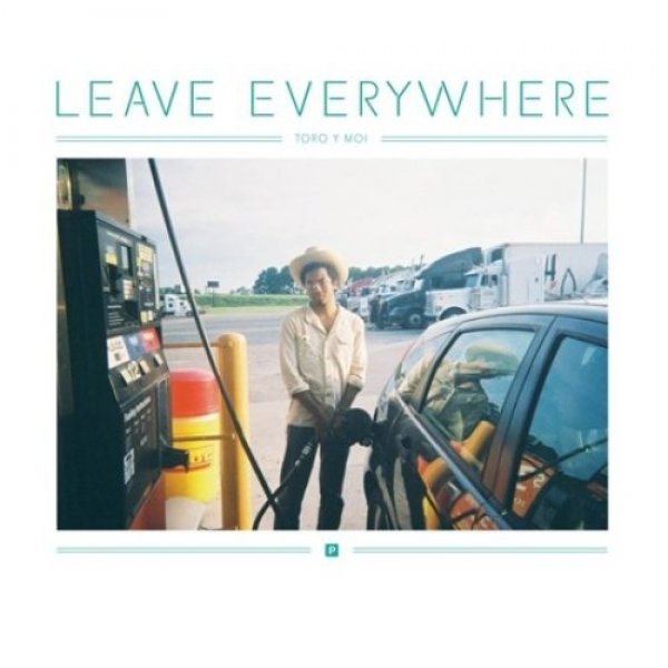 Album Toro y Moi - Leave Everywhere