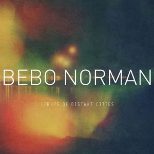 Bebo Norman Lights of Distant Cities, 2012