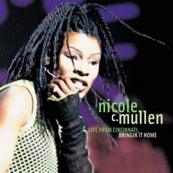 Nicole C. Mullen Live From Cincinnati, Bringin' It Home, 2003