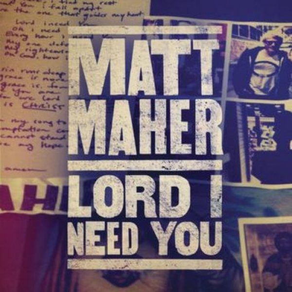 Matt Maher Lord, I Need You, 2013