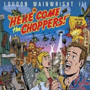 Album Loudon Wainwright III - Here Come the Choppers