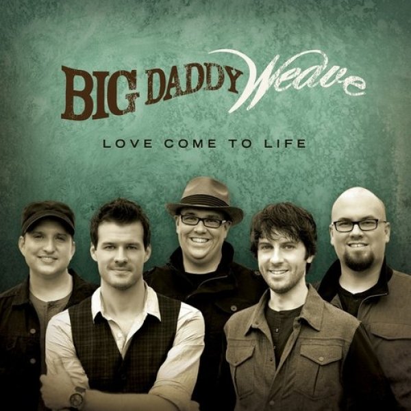 Album Big Daddy Weave - Love Come to Life
