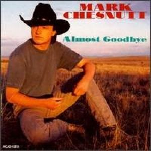 Album Mark Chesnutt - Almost Goodbye