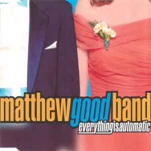 Album Matthew Good Band - Everything Is Automatic