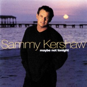 Album Sammy Kershaw - Maybe Not Tonight