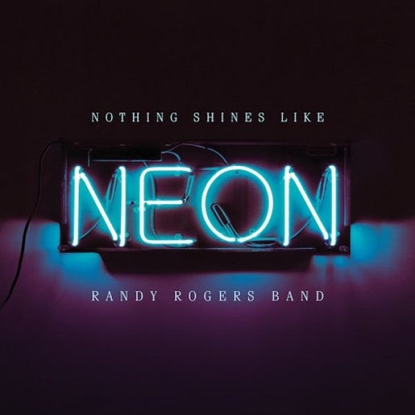 Randy Rogers Band Nothing Shines Like Neon, 2016