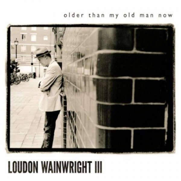 Album Loudon Wainwright III - Older Than My Old Man Now