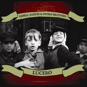 Album Lucero - Rebels, Rogues & Sworn Brothers