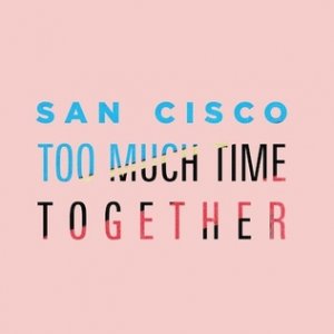 San Cisco Too Much Time Together, 2015