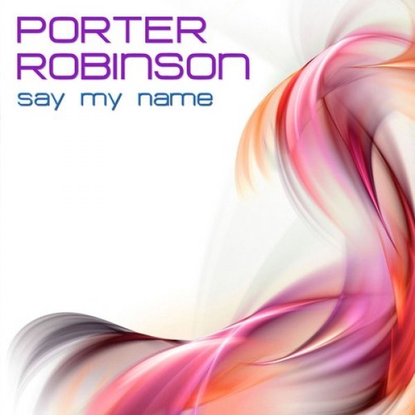 Album Porter Robinson - Say My Name