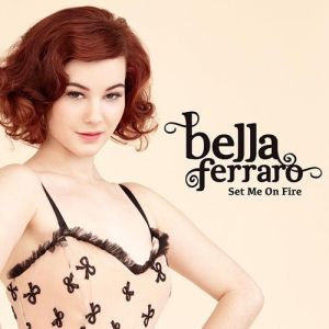 Bella Ferraro Set Me on Fire, 2012