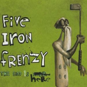 Album Five Iron Frenzy - The End Is Here