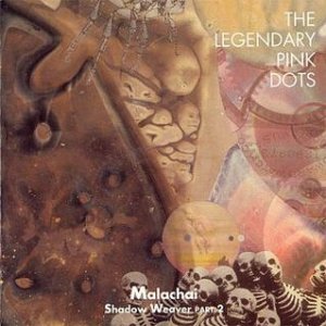 Album The Legendary Pink Dots - Malachai (Shadow Weaver Part 2)