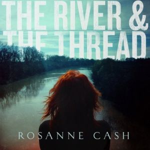 Album Rosanne Cash - The River & the Thread