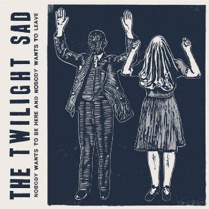 Album The Twilight Sad - Nobody Wants to Be Here and Nobody Wants to Leave