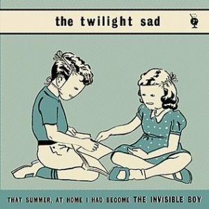 Album The Twilight Sad - That Summer, at Home I Had Become the Invisible Boy