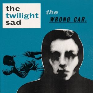 Album The Twilight Sad - The Wrong Car