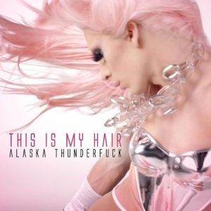 Album Alaska Thunderfuck - This Is My Hair