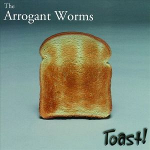 Album The Arrogant Worms - Toast!