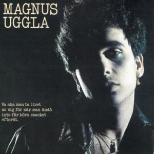 Album Magnus Uggla - Va ska man ta livet av sig för när man ändå inte får höra snacket efteråt