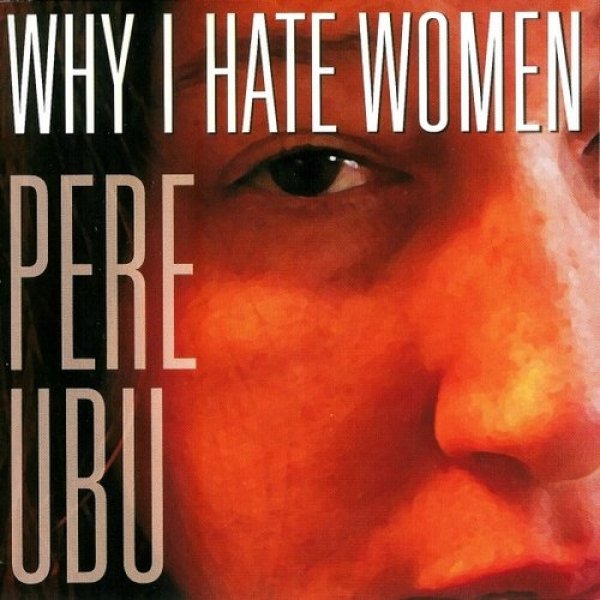 Album Pere Ubu - Why I Hate Women