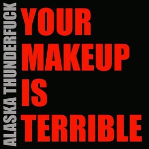 Album Alaska Thunderfuck - Your Makeup Is Terrible