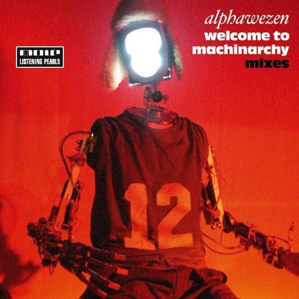 Alphawezen Welcome To Machinarchy, 2008