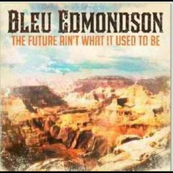 Bleu Edmondson The Future Ain't What It Used to Be, 2010