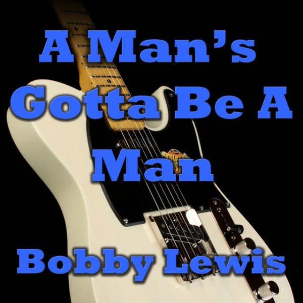 Bobby Lewis A Man's Gotta Be A Man, 2014