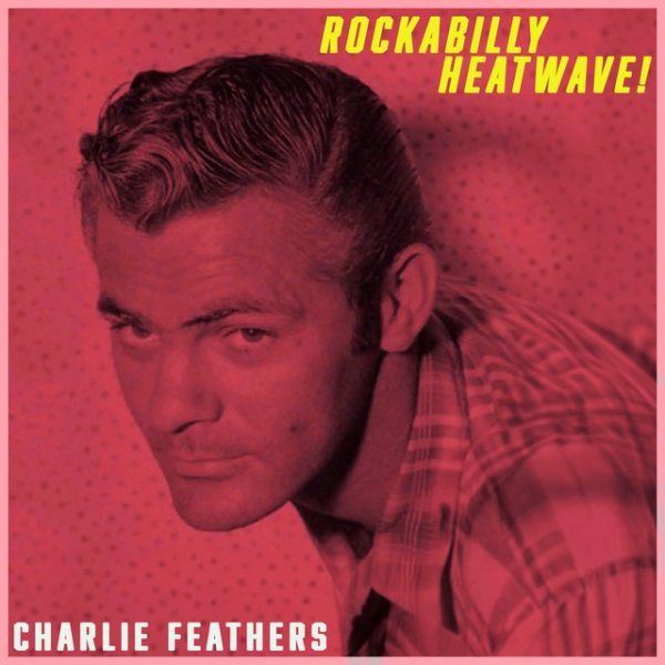 Rockabilly Heatwave! Charlie Feathers' Hottest Tracks - album