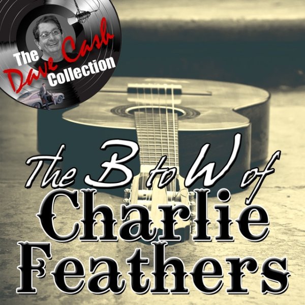 Album Charlie Feathers - The B to W of Charlie Feathers - [The Dave Cash Collection]