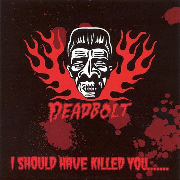 Deadbolt I Should Have Killed You, 2005