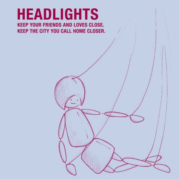 Headlights Keep Your Friends And Loves Close. Keep The City You Call Home Closer., 2007