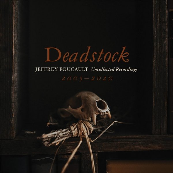 Jeffrey Foucault Deadstock: Uncollected Recordings 2005 – 2020, 2020