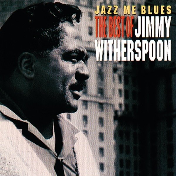 Jazz Me Blues: The Best Of Jimmy Witherspoon Album 