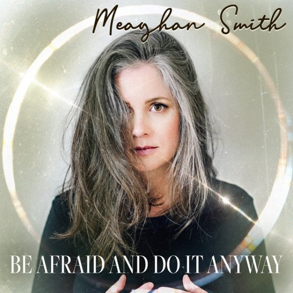 Album Meaghan Smith - Be Afraid and Do It Anyway