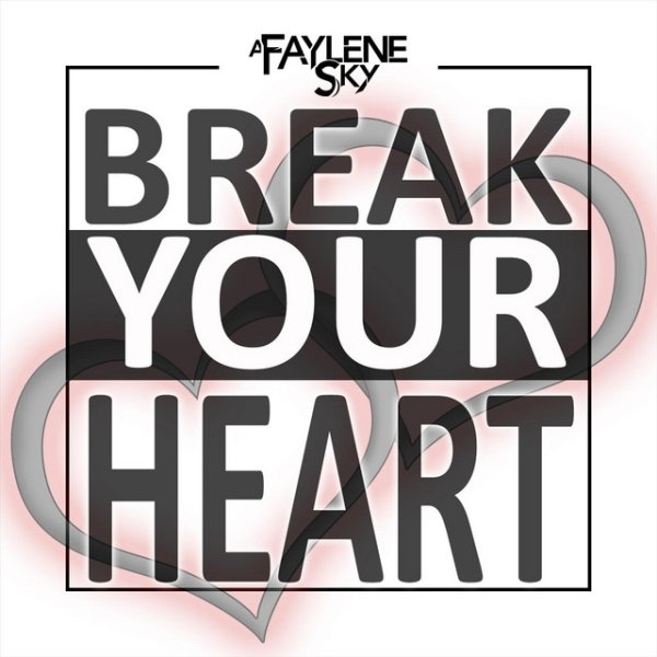 A Faylene Sky Break Your Heart, 2019