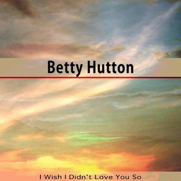 Betty Hutton I Wish I Didn't Love You So, 2015