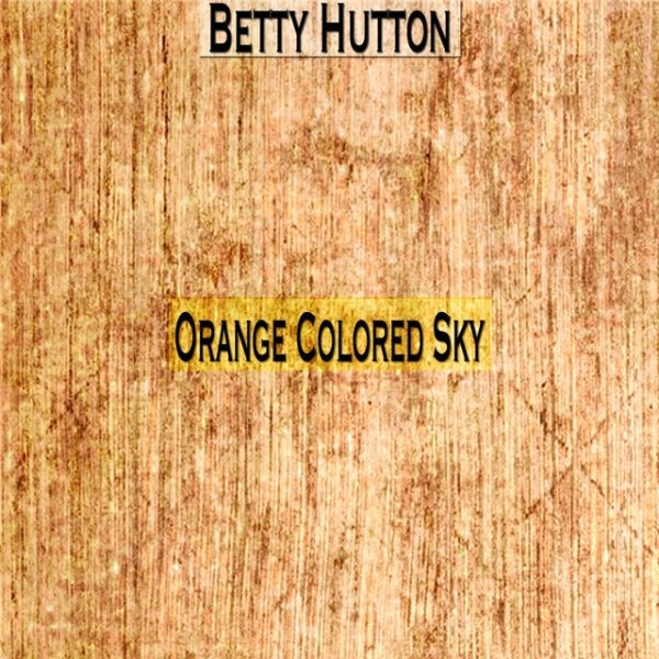 Betty Hutton Orange Colored Sky, 2014