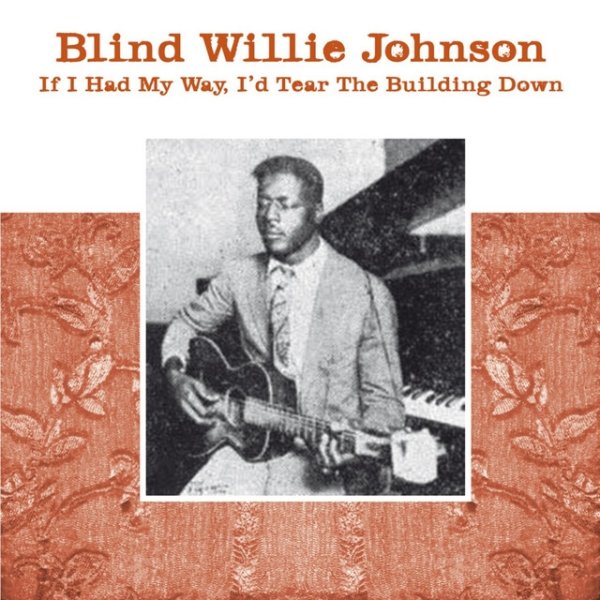 Blind Willie Johnson If I Had My Day, I'd Tear the Building Down, 2011