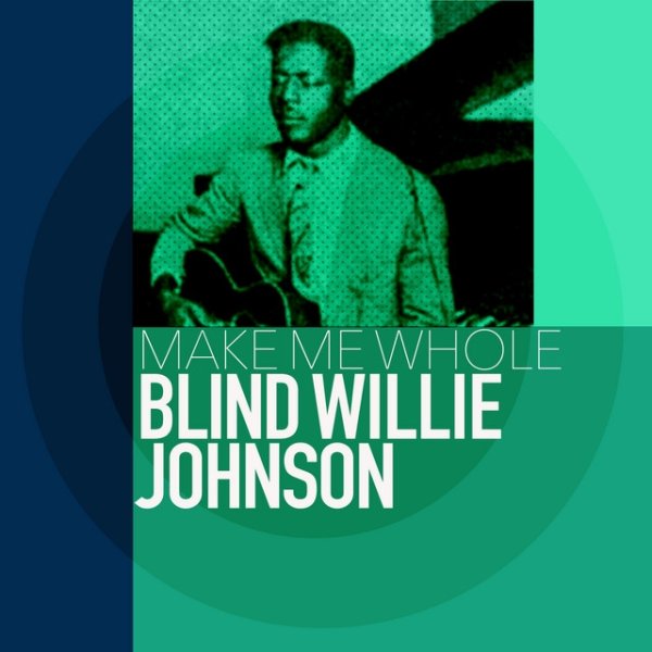 Blind Willie Johnson Make Me Whole, 2021