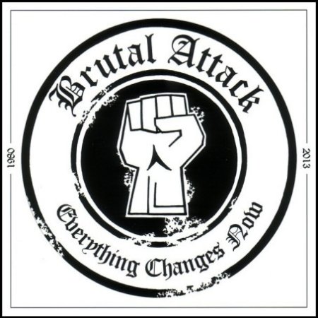 Brutal Attack Everything Changes Now, 2013