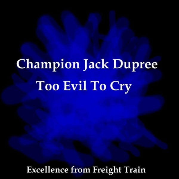 Champion Jack Dupree Too Evil To Cry, 2006