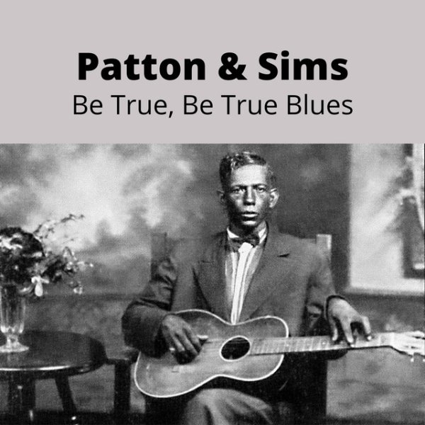 Charley Patton Be True, Be True Blues, 2022