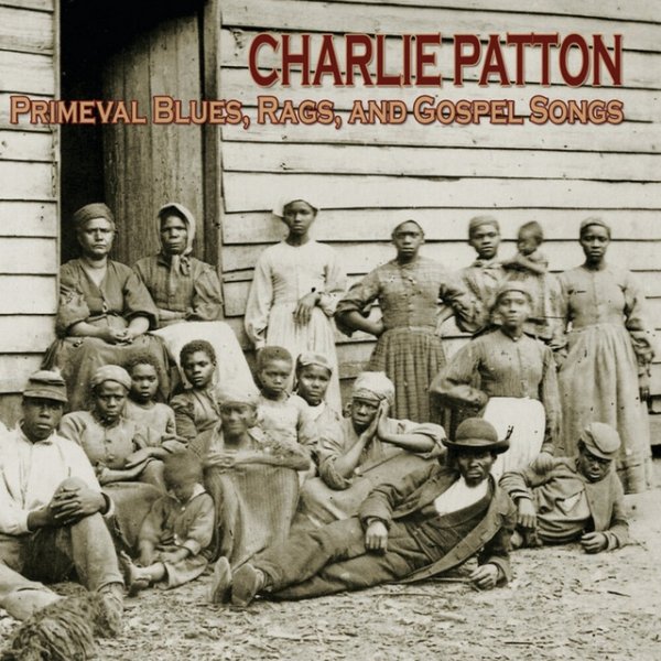 Charley Patton Primeval Blues, Rags, And Gospel Songs, 2005